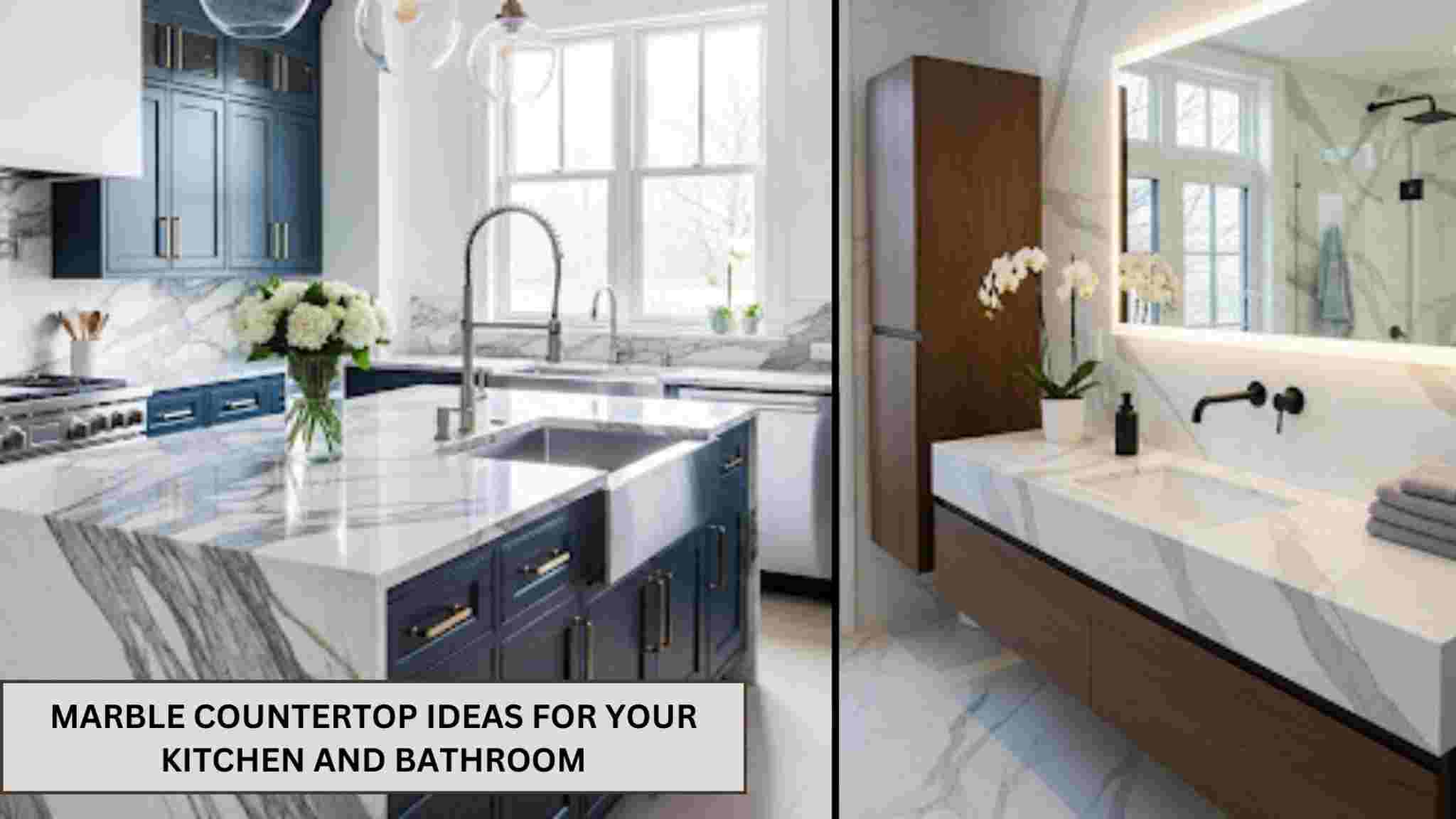 Marble Countertop Design Ideas for Kitchen & Bathroom