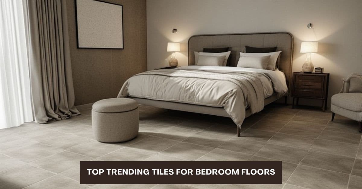 Top 10 Trending Tiles for Bedroom Floors