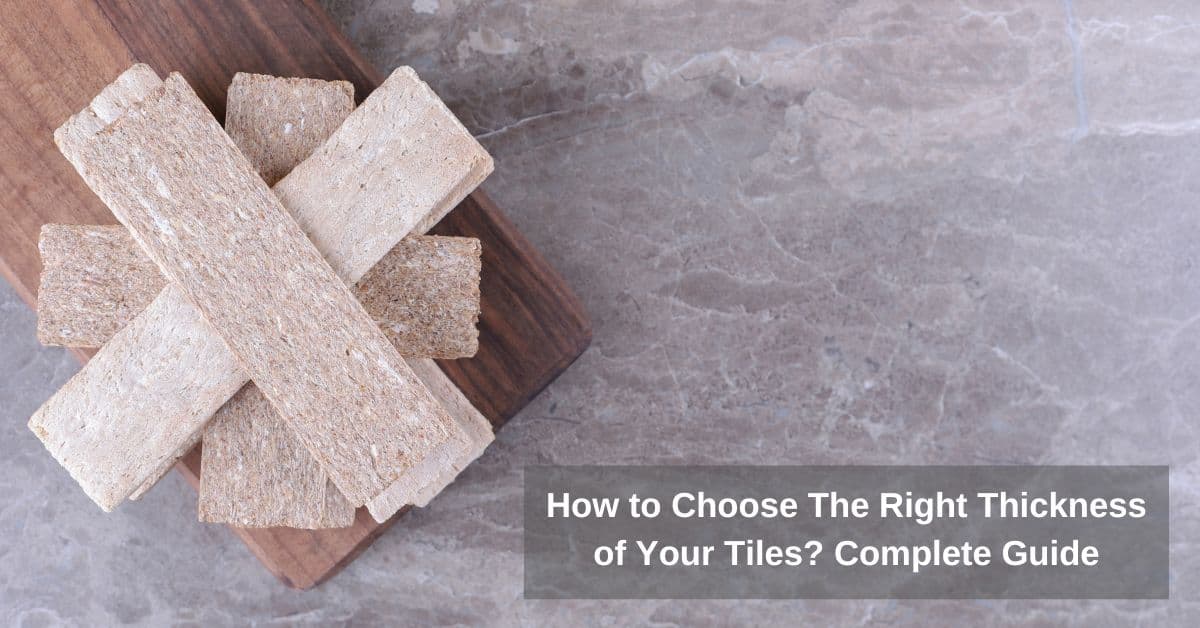 How to Choose The Right Thickness of Your Tiles? Complete Guide