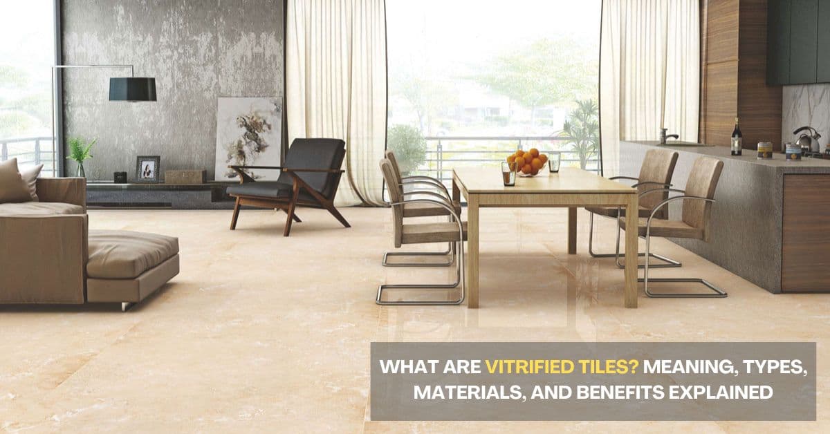 What are Vitrified Tiles? Meaning, Types, Materials, and Benefits