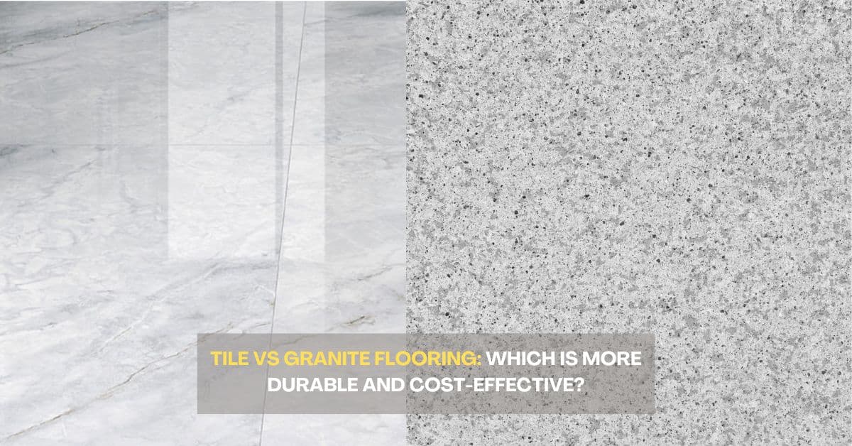 Tile vs Granite Flooring: Which is More Durable and Cost-Effective?