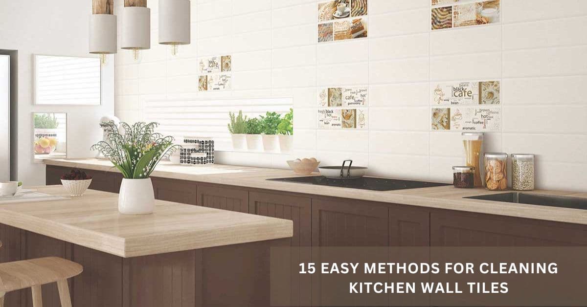 15 Easy Methods for Cleaning Kitchen Wall Tiles