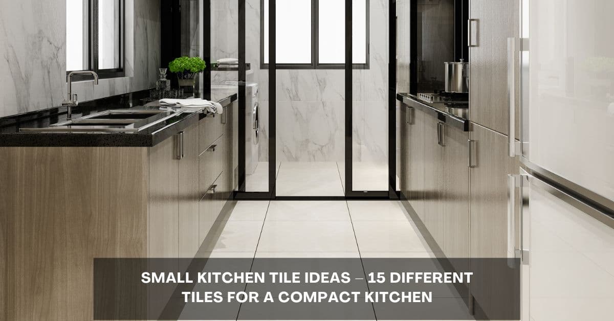 Small Kitchen Tile Ideas - 15 Different Tiles for a Compact Kitchen